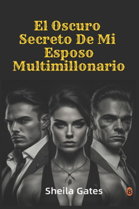 Oscuro Secreto De Mi Esposo Multimillonario Volumen4: A Mafia Romance Spanish