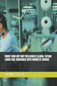 Robot How Any Why Influences Global Future Labor and Consumer Both Markets Change