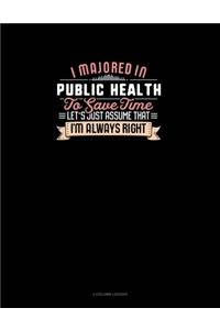 I Majored In Public Health To Save Time Let's Just Assume That I'm Always Right