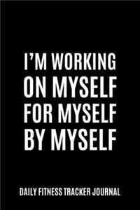 I'm working on myself for myself by myself. Daily Fitness Tracker Journal Weight Loss, Water, Food, Cardio, Strength Training and Sleep register