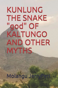 KUNLUNG THE SNAKE "god" OF KALTUNGO AND OTHER MYTHS