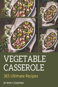 365 Ultimate Vegetable Casserole Recipes