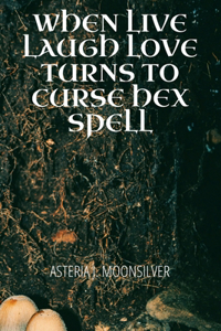 When Live, Laugh, Love turns into Curse, Hex, Spell