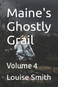 Maine's Ghostly Grail: Volume 4