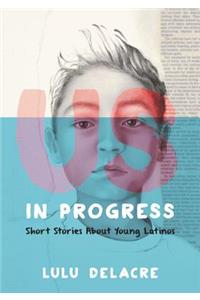 Us, in Progress: Short Stories about Young Latinos