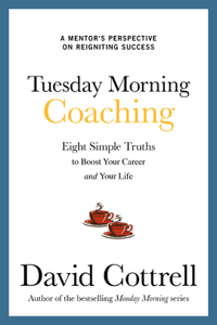 Tuesday Morning Coaching: Eight Simple Truths to Boost Your Career and Your Life