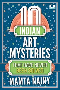 10 Indian Art Mysteries That Have Never Been Solved