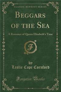 Beggars of the Sea: A Romance of Queen Elizabeth's Time (Classic Reprint)