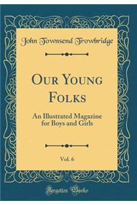 Our Young Folks, Vol. 6: An Illustrated Magazine for Boys and Girls (Classic Reprint): An Illustrated Magazine for Boys and Girls (Classic Reprint)