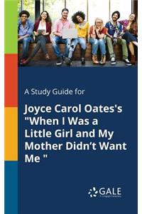 Study Guide for Joyce Carol Oates's "When I Was a Little Girl and My Mother Didn't Want Me "