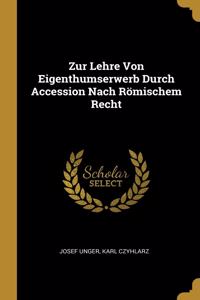 Zur Lehre Von Eigenthumserwerb Durch Accession Nach Römischem Recht
