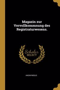 Magazin zur Vervollkommnung des Registraturwesens.