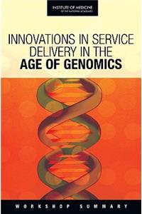 Innovations in Service Delivery in the Age of Genomics: Workshop Summary