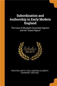 Subordination and Authorship in Early Modern England: The Case of Elizabeth Cavendish Egerton and Her Loose Papers