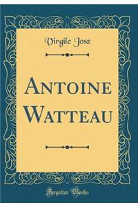 Antoine Watteau (Classic Reprint)