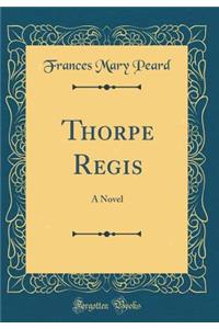 Thorpe Regis: A Novel (Classic Reprint)