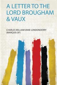 A Letter to the Lord Brougham & Vaux