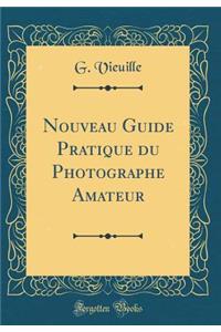 Nouveau Guide Pratique du Photographe Amateur (Classic Reprint)