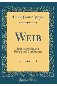 Weib: Satir-Komï¿½die in 1 PROLOG Und 2 Aufzï¿½gen (Classic Reprint)