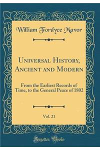 Universal History, Ancient and Modern, Vol. 21: From the Earliest Records of Time, to the General Peace of 1802 (Classic Reprint)