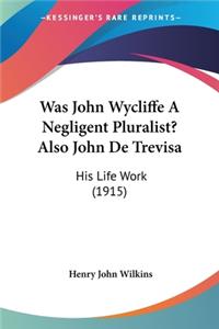 Was John Wycliffe A Negligent Pluralist? Also John De Trevisa