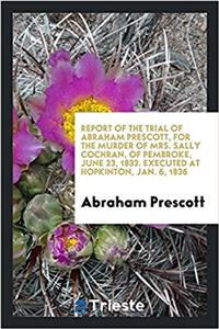 REPORT OF THE TRIAL OF ABRAHAM PRESCOTT,