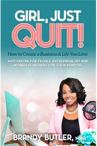 Girl, Just Quit!: Motivation for Female Entrepreneurs and Women Searching for Their Purpose