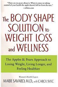 Body Shape Solution to Weight Loss and Wellness: The Apples & Pears Approach to Losing Weight, Living Longer, and Feeling Healthier
