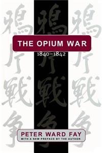 Opium War, 1840-1842: Barbarians in the Celestial Empire in the Early Part of the Nineteenth Century and the War by which They Forced Her Gates Ajar