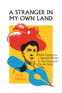 Stranger in My Own Land: Sofia Casanova, a Spanish Writer in the European Fin de Siecle