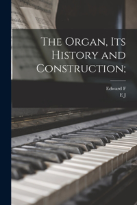 Organ, its History and Construction;