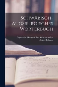 Schwäbisch-Augsburgisches Wörterbuch