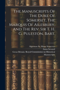 Manuscripts Of The Duke Of Somerset, The Marquis Of Ailesbury, And The Rev. Sir T. H. G. Puleston, Bart.