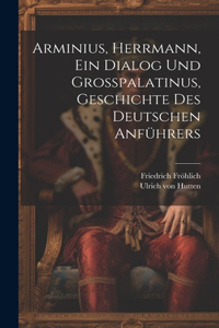 Arminius, Herrmann, Ein Dialog Und Großpalatinus, Geschichte Des Deutschen Anführers