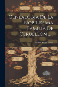 Genealogia De La Nobilissima Familia De Ceruellón ......