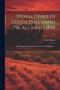 Storia Civile Di Lucca Dall'anno 1796 All'anno 1848 ...