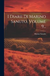 I Diarii Di Marino Sanuto, Volume 9...