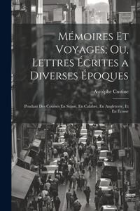 Mémoires Et Voyages; Ou, Lettres Écrites a Diverses Époques