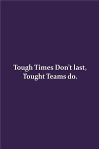 Tough time don't last, tough Teams do