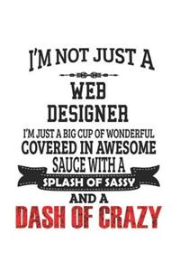 I'm Not Just A Web Designer I'm Just A Big Cup Of Wonderful Covered In Awesome Sauce With A Splash Of Sassy And A Dash Of Crazy