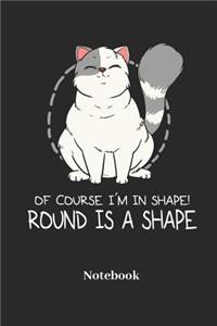 Of Course I'm In Shape Round Is A Shape Notebook