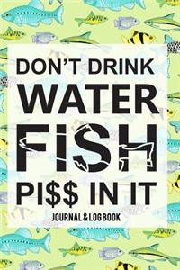 Don't Drink Water Fish Piss In It