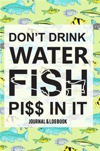 Don't Drink Water Fish Piss In It