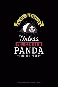 Always Be Yourself Unless You Can Be A Panda Then Be A Panda