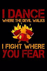 I Dance Where the Devil Walks I Fight Where You Fear
