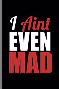 I Aint Even Mad: Personality Funny Sarcasm Humor Quotes I Ain't Even Mad Sarcastic Meme Gift (6"x9") Dot Grid notebook Journal to write in