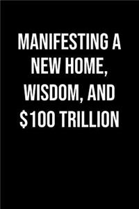 Manifesting A New Home Wisdom And 100 Trillion