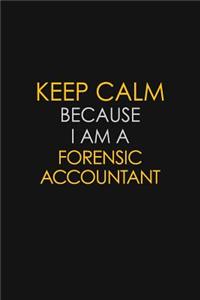 Keep Calm Because I Am A Forensic Accountant