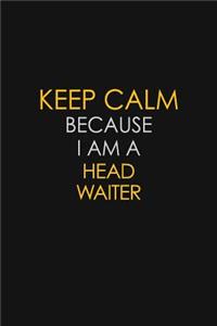 Keep Calm Because I Am A Head Waiter