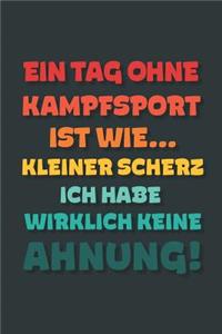 Ein Tag ohne Kampfsport ist wie...